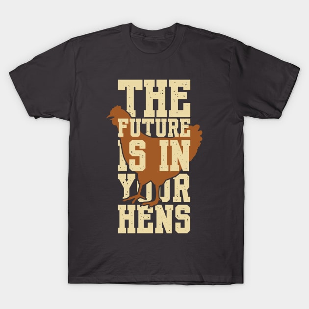 The future is in your hens T-Shirt by Shirts That Bangs
